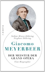 gia Sabine Henze Döhring, Sieghart Döhring: Giacomo Meyerbeer - Meister der Grand Opera
