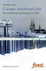Kölns Musik aus Sicht der empirischen Performanzforschung: das aktuelle Buch von Dominic Larue (Königshausen und Neumann 2015, ISBN 978-3826056512).