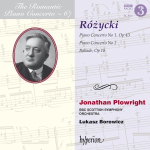 Jonathan Plowright nahm 2014 eine mehr als nur stimmig ausgefallene Interpretation von Rozyckis Klavierkonzerten in Angriff ... (B017MZSK70, Hyperion 2016, The Romantic Piano Concerto vol. 67).