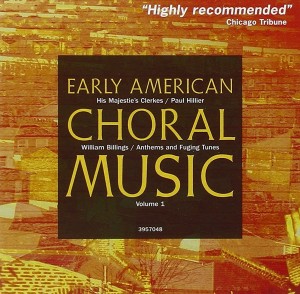 Frühe amerikanische Choralmusik wie William Billings Kompositionen biete die zweiteilige Reihe von (B000059WLJ, Harmonia Mundi 2001).